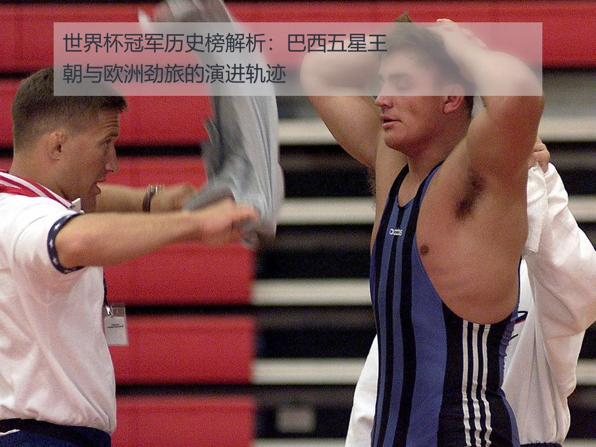 世界杯冠军历史榜解析：巴西五星王朝与欧洲劲旅的演进轨迹